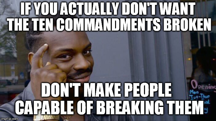 Roll Safe Think About It Meme | IF YOU ACTUALLY DON'T WANT THE TEN COMMANDMENTS BROKEN DON'T MAKE PEOPLE  CAPABLE OF BREAKING THEM | image tagged in memes,roll safe think about it | made w/ Imgflip meme maker