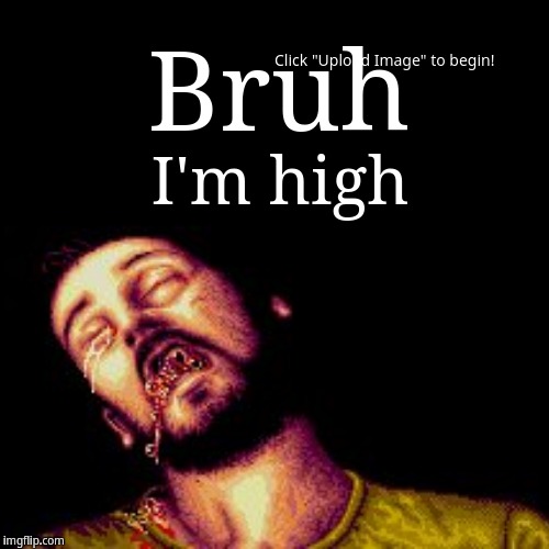 Bruh, i'm high | image tagged in funny,demotivationals,bruh | made w/ Imgflip demotivational maker