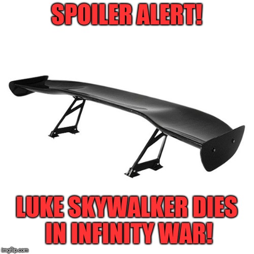 Spoiler | SPOILER ALERT! LUKE SKYWALKER DIES IN INFINITY WAR! | image tagged in spoiler | made w/ Imgflip meme maker