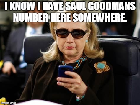 Hillary Clinton Cellphone Meme | I KNOW I HAVE SAUL GOODMANS NUMBER HERE SOMEWHERE. | image tagged in memes,hillary clinton cellphone | made w/ Imgflip meme maker