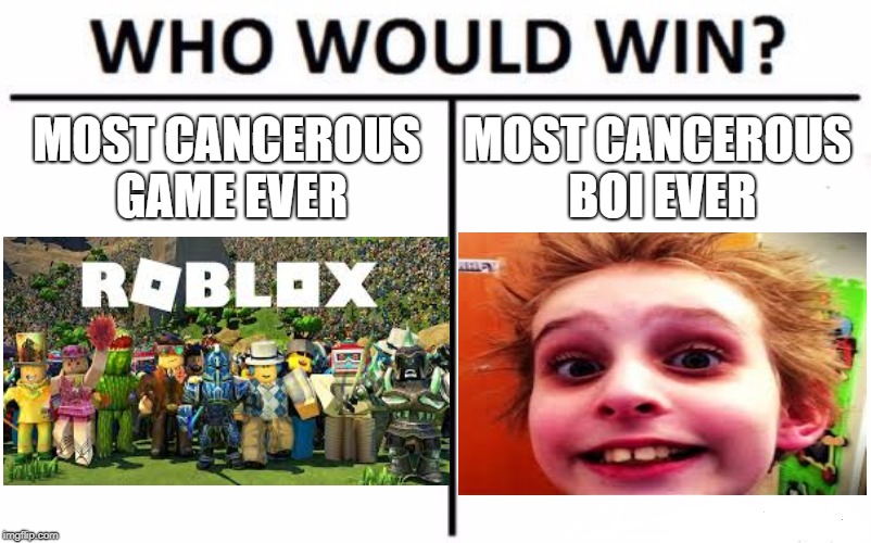 Who Would Win? Meme | MOST CANCEROUS GAME EVER; MOST CANCEROUS BOI EVER | image tagged in memes,who would win | made w/ Imgflip meme maker
