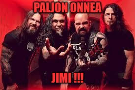 Slayer  | PALJON ONNEA; JIMI !!! | image tagged in slayer | made w/ Imgflip meme maker