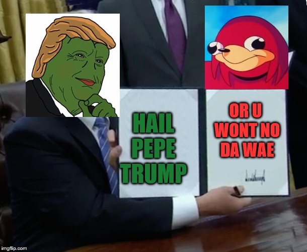 Trump Bill Signing Meme | OR U WONT NO DA WAE; HAIL PEPE TRUMP | image tagged in memes,trump bill signing,scumbag | made w/ Imgflip meme maker