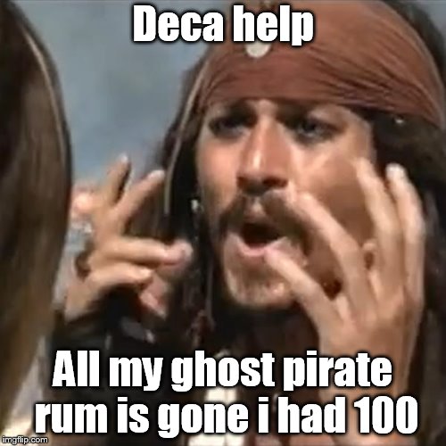 Sparrows RoTMG ghost pirate rum problem | Deca help; All my ghost pirate rum is gone i had 100 | image tagged in why is the rum gone | made w/ Imgflip meme maker