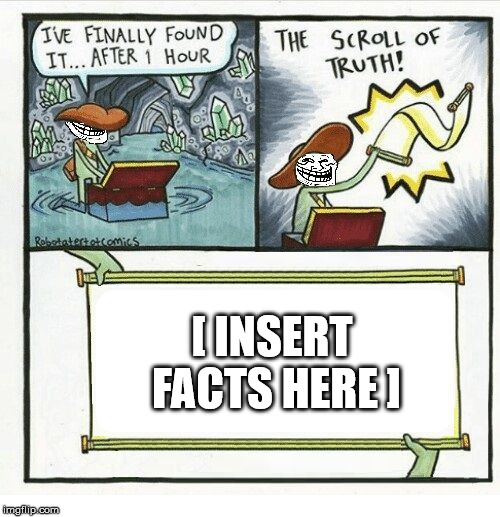 [ INSERT FACTS HERE ] | image tagged in truth troll | made w/ Imgflip meme maker