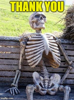 Waiting Skeleton Meme | THANK YOU | image tagged in memes,waiting skeleton | made w/ Imgflip meme maker