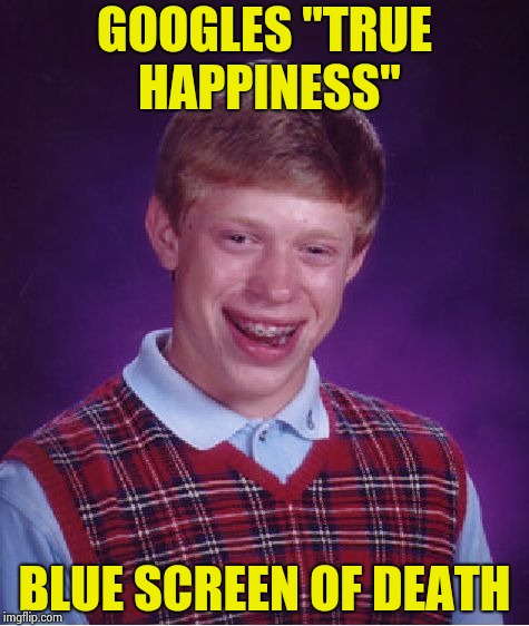 Goes for the ultimate question , fails | GOOGLES "TRUE HAPPINESS"; BLUE SCREEN OF DEATH | image tagged in memes,bad luck brian,computer guy facepalm,google,help me | made w/ Imgflip meme maker