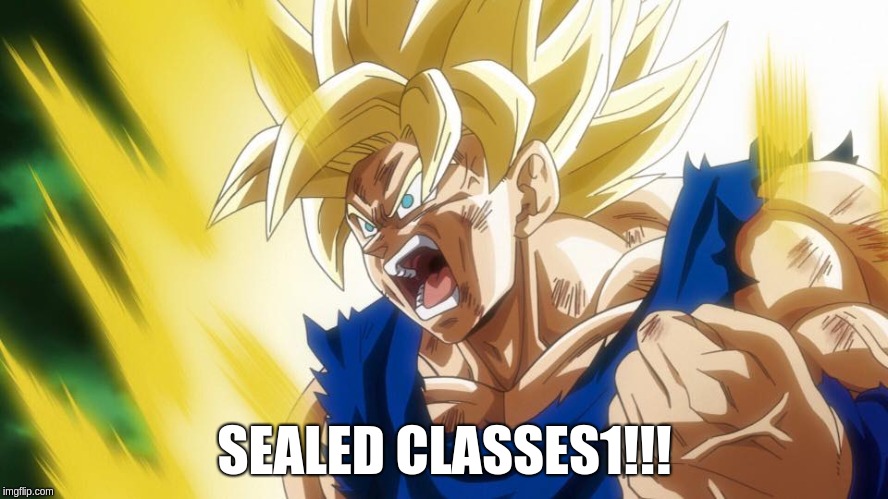 goku ssj | SEALED CLASSES1!!! | image tagged in goku ssj | made w/ Imgflip meme maker