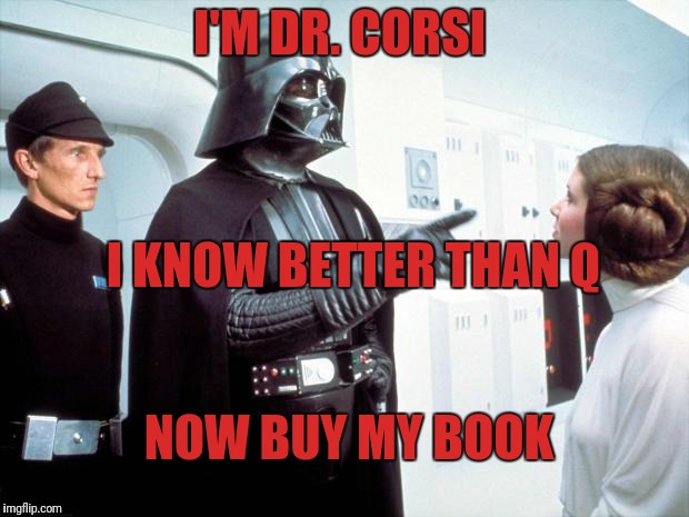 Darth Vader | I'M DR. CORSI; I KNOW BETTER THAN Q; NOW BUY MY BOOK | image tagged in darth vader | made w/ Imgflip meme maker