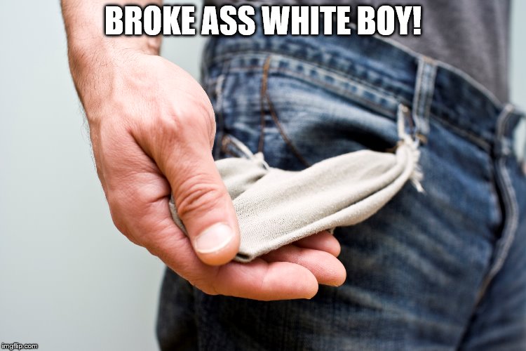 BROKE ASS WHITE BOY! | made w/ Imgflip meme maker