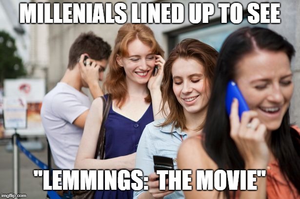 millennials | MILLENIALS LINED UP TO SEE; "LEMMINGS:  THE MOVIE" | image tagged in millennials | made w/ Imgflip meme maker