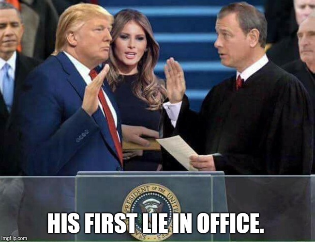 Biggest Lie | HIS FIRST LIE IN OFFICE. | image tagged in trump oath of office inauguration | made w/ Imgflip meme maker