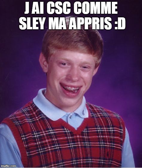 Bad Luck Brian Meme | J AI CSC COMME SLEY MA APPRIS :D | image tagged in memes,bad luck brian | made w/ Imgflip meme maker