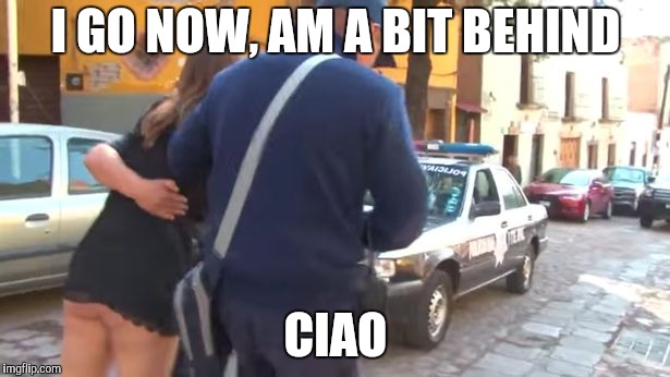 I GO NOW, AM A BIT BEHIND CIAO | made w/ Imgflip meme maker