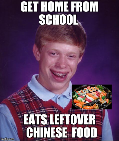 Bad Luck Brian Meme | GET HOME FROM SCHOOL; EATS LEFTOVER  CHINESE  FOOD | image tagged in memes,bad luck brian,sushi | made w/ Imgflip meme maker