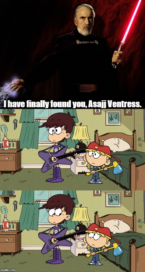 I have finally found you, Asajj Ventress. | image tagged in star wars,the loud house | made w/ Imgflip meme maker
