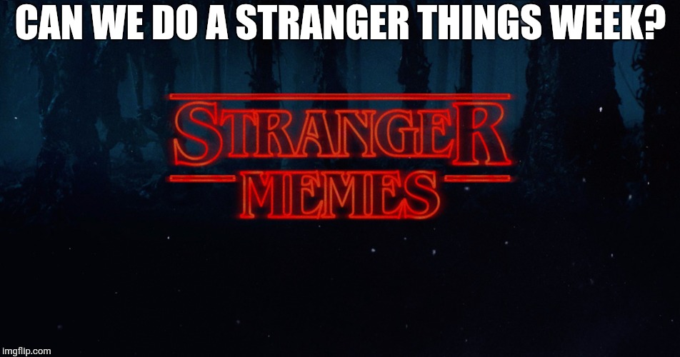 Stranger Things week please! | CAN WE DO A STRANGER THINGS WEEK? | image tagged in memes,stranger things,stranger things week | made w/ Imgflip meme maker