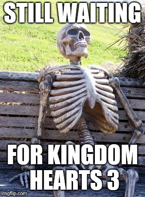 Waiting Skeleton Meme | STILL WAITING; FOR KINGDOM HEARTS 3 | image tagged in memes,waiting skeleton | made w/ Imgflip meme maker