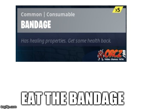 BANDAGE | EAT THE BANDAGE | image tagged in fornite,bandage,eat | made w/ Imgflip meme maker