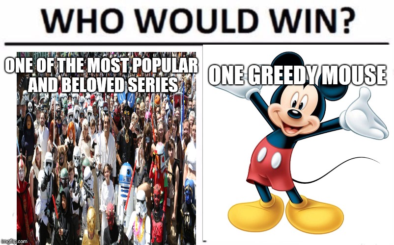 Who Would Win? | ONE OF THE MOST POPULAR AND BELOVED SERIES; ONE GREEDY MOUSE | image tagged in memes,who would win | made w/ Imgflip meme maker