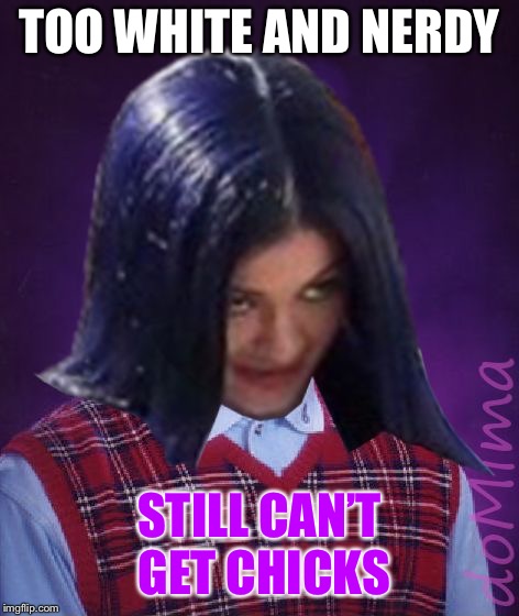 Bad Luck Mima | TOO WHITE AND NERDY STILL CAN’T GET CHICKS | image tagged in bad luck mima | made w/ Imgflip meme maker
