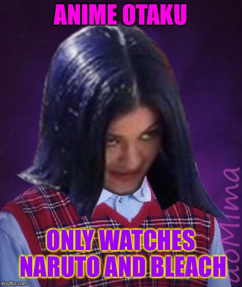 Bad Luck Mima | ANIME OTAKU ONLY WATCHES NARUTO AND BLEACH | image tagged in bad luck mima | made w/ Imgflip meme maker
