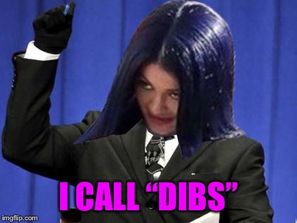 Too Damn High Mima | I CALL “DIBS” | image tagged in too damn high mima | made w/ Imgflip meme maker
