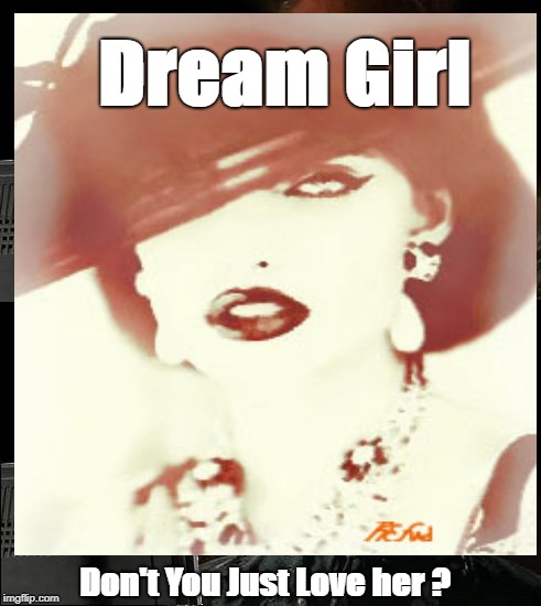 Dream Girl; Don't You Just Love her ? | image tagged in romance | made w/ Imgflip meme maker