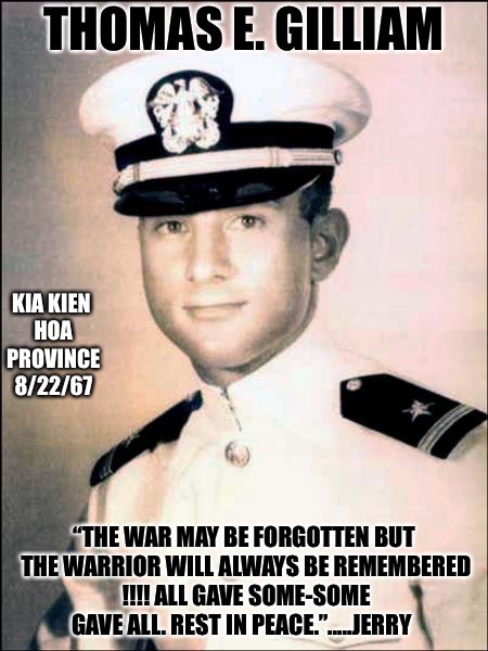 Always Faithful  | THOMAS E. GILLIAM; KIA KIEN HOA PROVINCE 8/22/67; “THE WAR MAY BE FORGOTTEN BUT THE WARRIOR WILL ALWAYS BE REMEMBERED !!!! ALL GAVE SOME-SOME GAVE ALL. REST IN PEACE.”.....JERRY | image tagged in heroes,for honor,vietnam,us navy,faithful | made w/ Imgflip meme maker