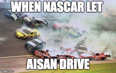 Because Race Car Meme | WHEN NASCAR LET; AISAN DRIVE | image tagged in memes,because race car | made w/ Imgflip meme maker