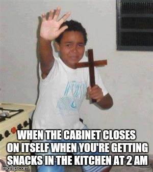 Scared Kid | WHEN THE CABINET CLOSES ON ITSELF WHEN YOU'RE GETTING SNACKS IN THE KITCHEN AT 2 AM | image tagged in scared kid | made w/ Imgflip meme maker