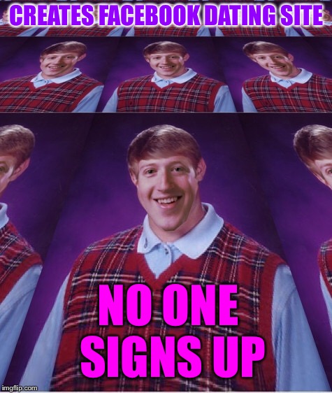 Bad Luck Zuck | CREATES FACEBOOK DATING SITE; NO ONE SIGNS UP | image tagged in memes,bad luck zuck | made w/ Imgflip meme maker