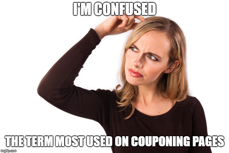 New Couponer | I'M CONFUSED; THE TERM MOST USED ON COUPONING PAGES | image tagged in coupon,funny memes,shopping | made w/ Imgflip meme maker