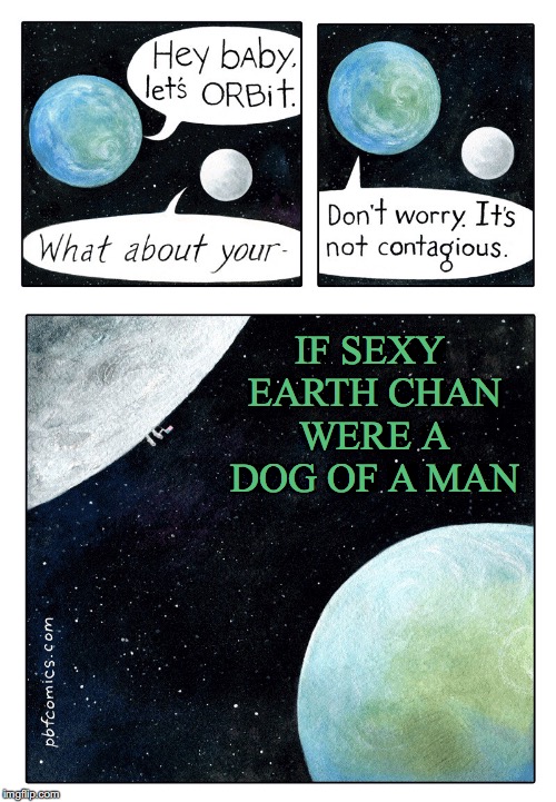 If.... | IF SEXY EARTH CHAN WERE A DOG OF A MAN | image tagged in earth chan,dog,man,contagious,moon | made w/ Imgflip meme maker
