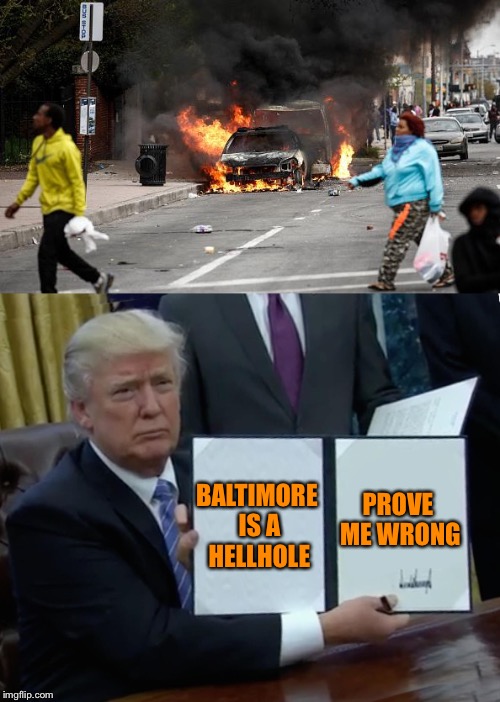 PROVE ME WRONG; BALTIMORE IS A HELLHOLE | image tagged in riots | made w/ Imgflip meme maker