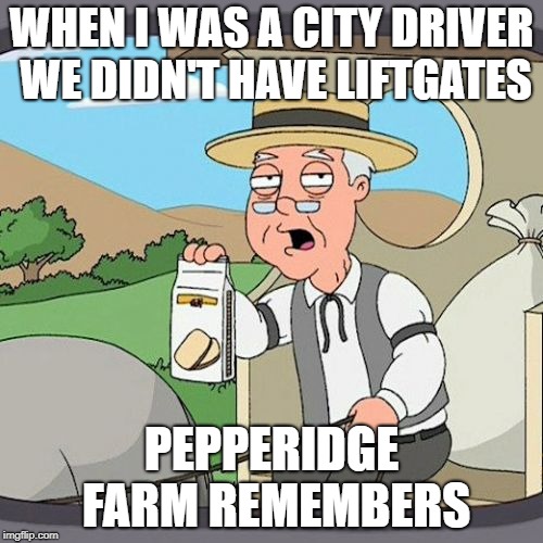 Pepperidge Farm Remembers Meme | WHEN I WAS A CITY DRIVER WE DIDN'T HAVE LIFTGATES; PEPPERIDGE FARM REMEMBERS | image tagged in memes,pepperidge farm remembers | made w/ Imgflip meme maker