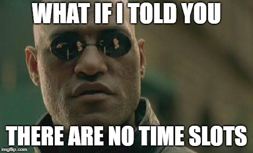 Matrix Morpheus Meme | WHAT IF I TOLD YOU; THERE ARE NO TIME SLOTS | image tagged in memes,matrix morpheus | made w/ Imgflip meme maker