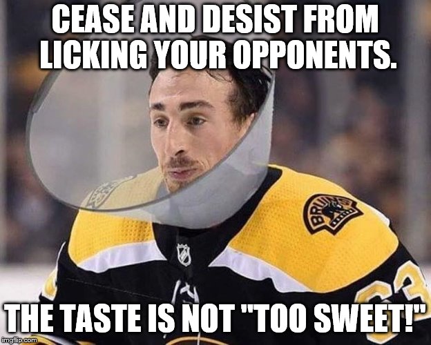 No Licking #CeaseAndDesist | CEASE AND DESIST FROM LICKING YOUR OPPONENTS. THE TASTE IS NOT "TOO SWEET!" | image tagged in nhl,boston | made w/ Imgflip meme maker