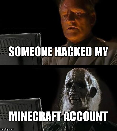 I'll Just Wait Here Meme | SOMEONE HACKED MY; MINECRAFT ACCOUNT | image tagged in memes,ill just wait here | made w/ Imgflip meme maker