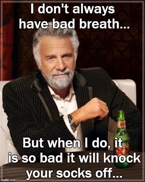 Bad Breath... | I don't always have bad breath... But when I do, it is so bad it will knock your socks off... | image tagged in i don't always,knock your socks off | made w/ Imgflip meme maker