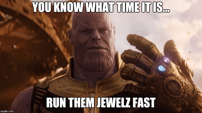 Run It!! | YOU KNOW WHAT TIME IT IS... RUN THEM JEWELZ FAST | image tagged in thanos | made w/ Imgflip meme maker