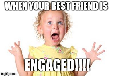 excited kid | WHEN YOUR BEST FRIEND IS; ENGAGED!!!! | image tagged in excited kid | made w/ Imgflip meme maker