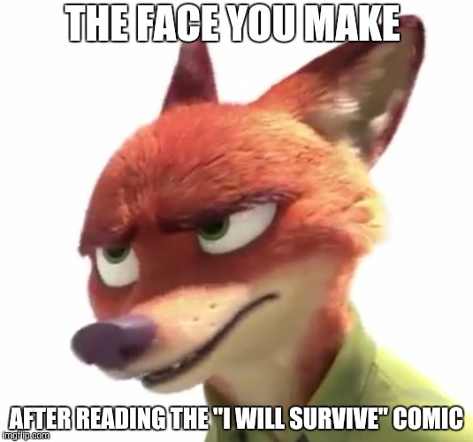 My reaction to a certain Zootopia fan comic | THE FACE YOU MAKE; AFTER READING THE "I WILL SURVIVE" COMIC | image tagged in nick wilde disgusted,zootopia,nick wilde,funny,reaction,memes | made w/ Imgflip meme maker
