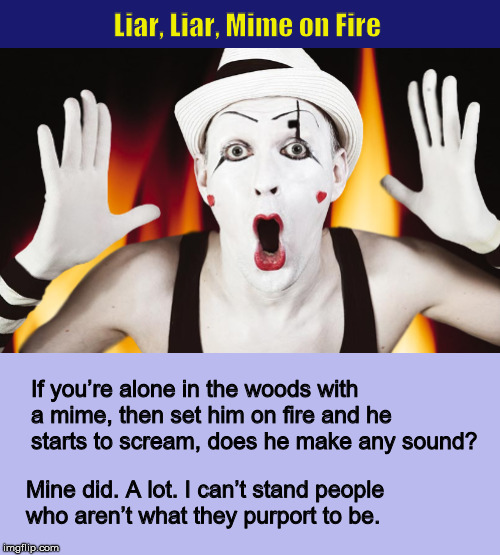 Liar, Liar, Mime on Fire | image tagged in mime,liar,dark humor,sick humor,funny,memes | made w/ Imgflip meme maker