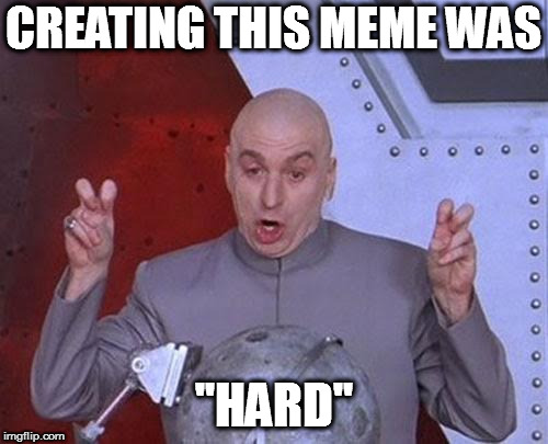 Dr Evil Laser Meme | CREATING THIS MEME WAS; "HARD" | image tagged in memes,dr evil laser | made w/ Imgflip meme maker