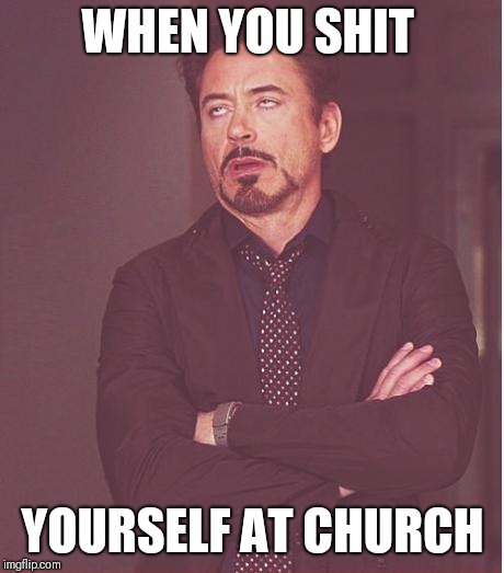 Face You Make Robert Downey Jr Meme | WHEN YOU SHIT; YOURSELF AT CHURCH | image tagged in memes,face you make robert downey jr | made w/ Imgflip meme maker