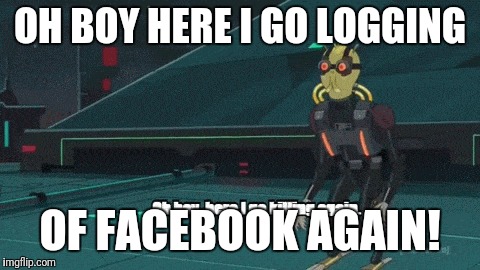 OH BOY HERE I GO LOGGING; OF FACEBOOK AGAIN! | image tagged in assassin,rick and morty | made w/ Imgflip meme maker