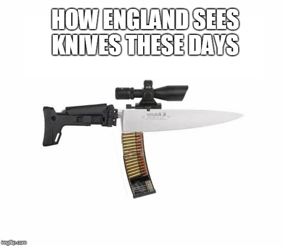 Assault knife with a thirty caliber magazine clip  | HOW ENGLAND SEES KNIVES THESE DAYS | image tagged in england,assault weapons,knives,knife,memes | made w/ Imgflip meme maker