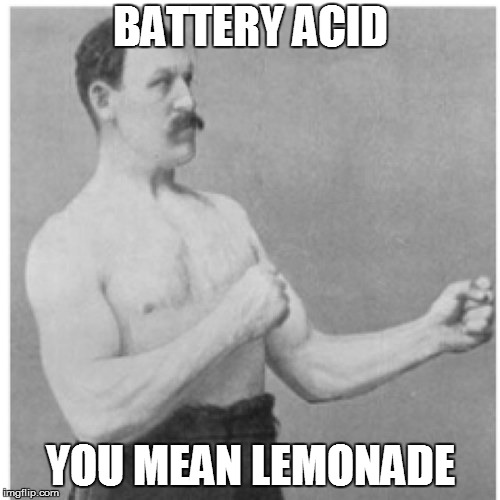 Overly Manly Man | BATTERY ACID; YOU MEAN LEMONADE | image tagged in memes,overly manly man | made w/ Imgflip meme maker