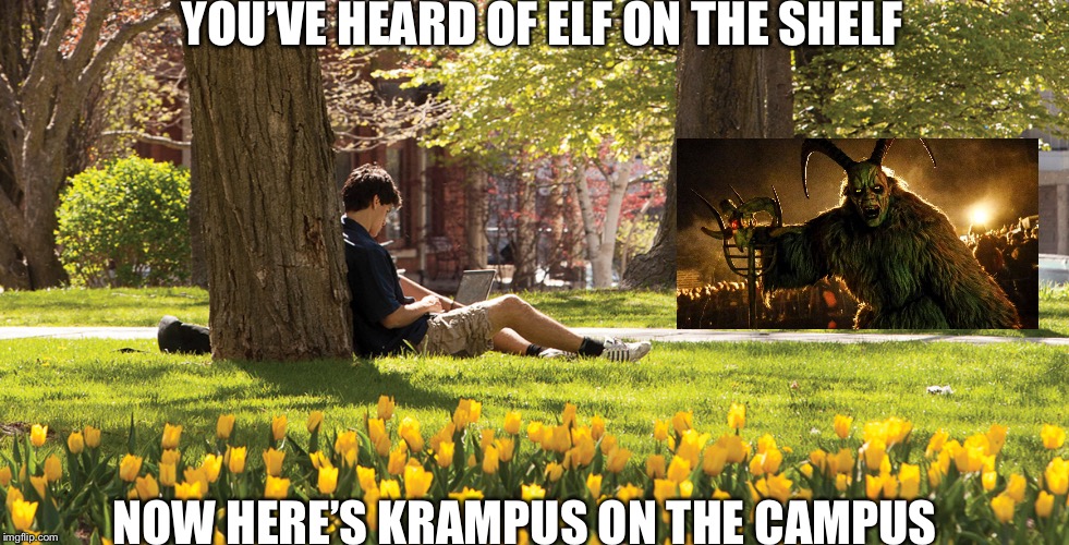 YOU’VE HEARD OF ELF ON THE SHELF; NOW HERE’S KRAMPUS ON THE CAMPUS | image tagged in /users/ryanschweizer/desktop/20130506-gb-campus-rename202-1200j | made w/ Imgflip meme maker